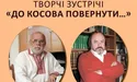 Творчі зустрічі «До Косова повернути…»